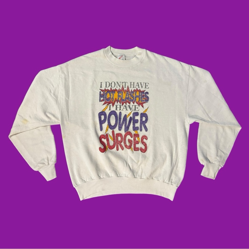 90s “I Don’t Have Hot Flashes, I Have Power Surges” Sweatshirt